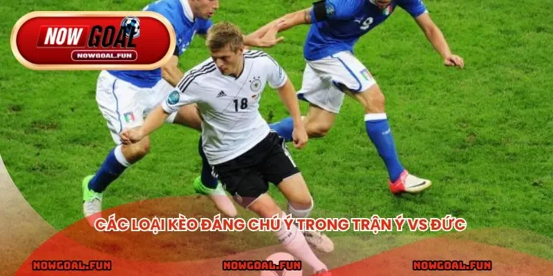 Các loại kèo đáng chú ý trong trận Ý vs Đức