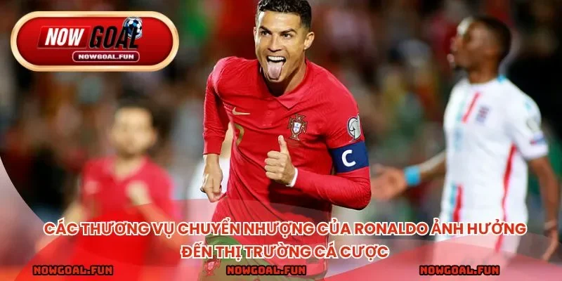 Các thương vụ chuyển nhượng của Ronaldo ảnh hưởng đến thị trường cá cược