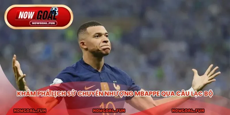 Khám phá lịch sử chuyển nhượng Mbappe qua các câu lạc bộ