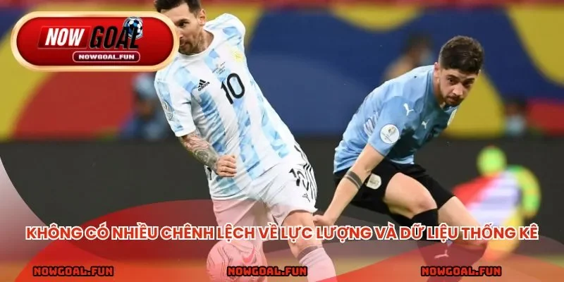 Không có nhiều chênh lệch về lực lượng và dữ liệu thống kê