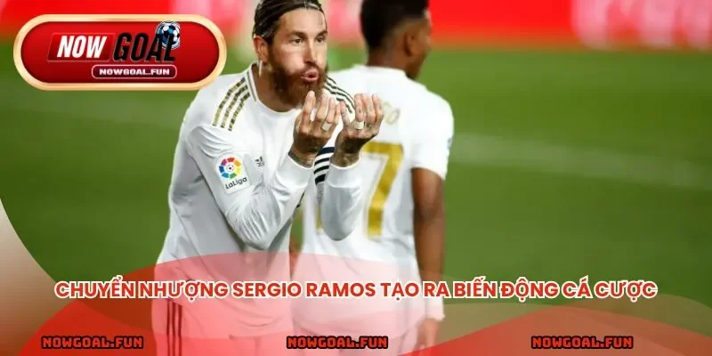 Lịch sử chuyển nhượng Sergio Ramos đều tạo ra biến động cá cược