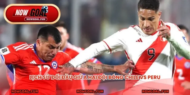 Lịch sử đối đầu giữa hai đội bóng Chile vs Peru