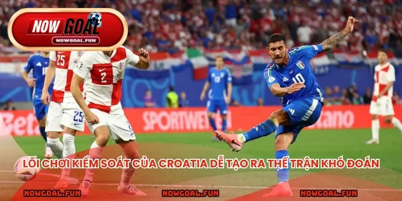 Lối chơi kiểm soát của Croatia dễ tạo ra thế trận chặt chẽ và khó đoán