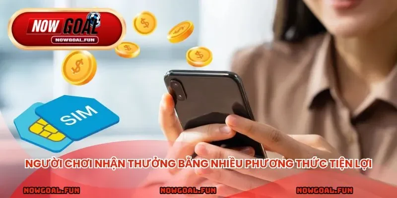 Người chơi nhận thưởng bằng nhiều phương thức tiện lợi và nhanh chóng
