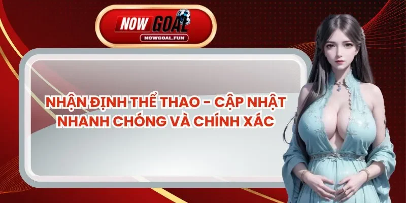 Nhận Định Thể Thao - Cập Nhật Nhanh Chóng Và Chính Xác