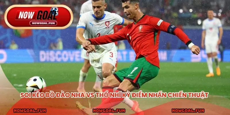 Soi kèo Bồ Đào Nha vs Thổ Nhĩ Kỳ điểm nhấn chiến thuật