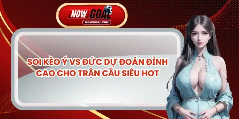 Soi Kèo Ý Vs Đức Dự Đoán Đỉnh Cao Cho Trận Cầu Siêu Hot