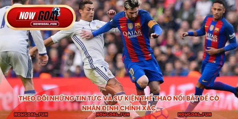 Theo dõi những tin tức và sự kiện thể thao nổi bật để có nhận định chính xác