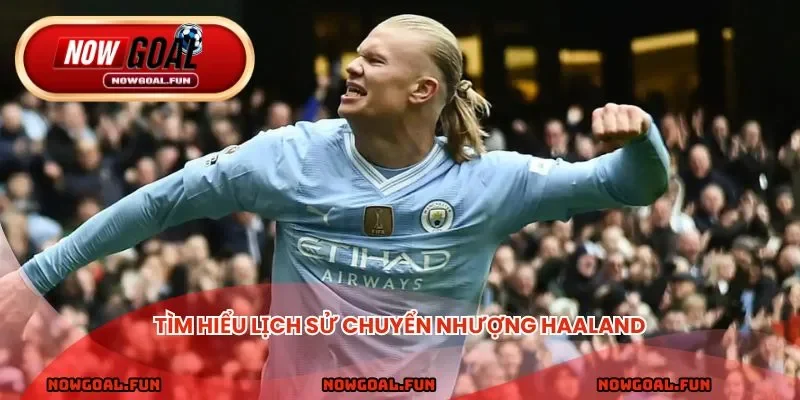 Tìm hiểu quá trình phát triển và lịch sử chuyển nhượng Haaland