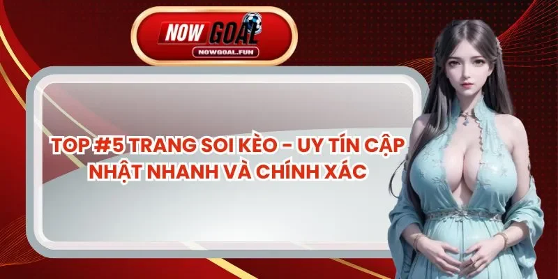 Top #5 Trang Soi Kèo - Uy Tín Cập Nhật Nhanh Và Chính Xác