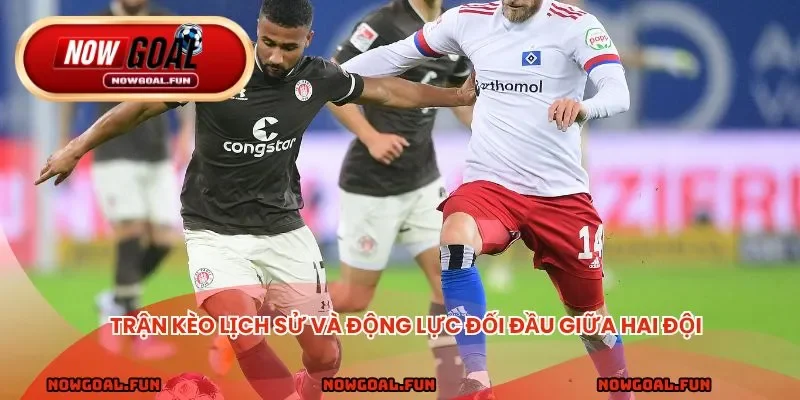 Trận kèo lịch sử và động lực đối đầu giữa hai đội