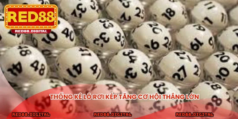 Thống kê lô rơi kép tăng cơ hội thắng lớn