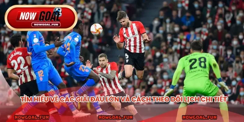 Tìm hiểu về các giải đấu lớn và cách theo dõi lịch chi tiết